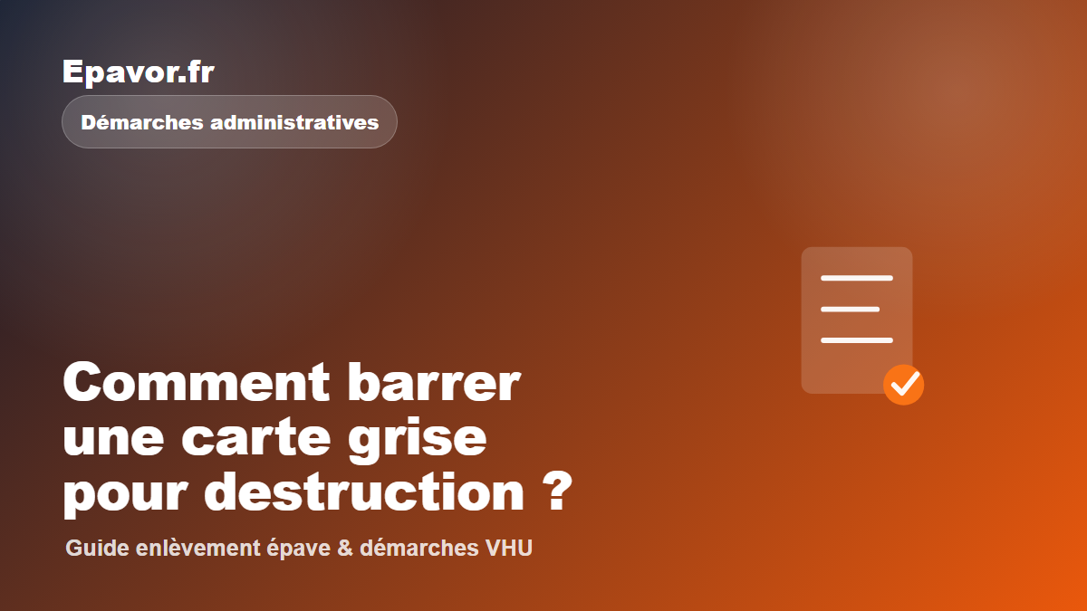 Comment barrer une carte grise pour destruction - guide Galaxie Auto pour véhicule hors d’usage