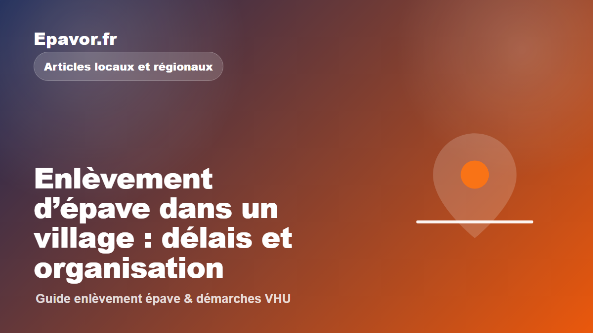 Enlèvement d’épave dans un village : délais et organisation - guide Galaxie Auto pour véhicule hors d’usage