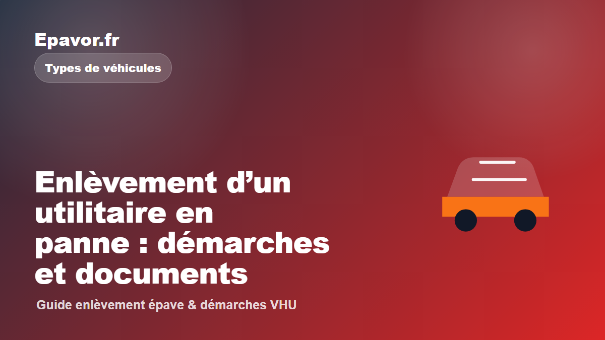 Enlèvement d’un utilitaire en panne : démarches et documents - guide Galaxie Auto pour véhicule hors d’usage