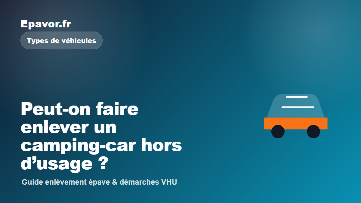 Peut-on faire enlever un camping-car hors d’usage - guide Galaxie Auto pour véhicule hors d’usage