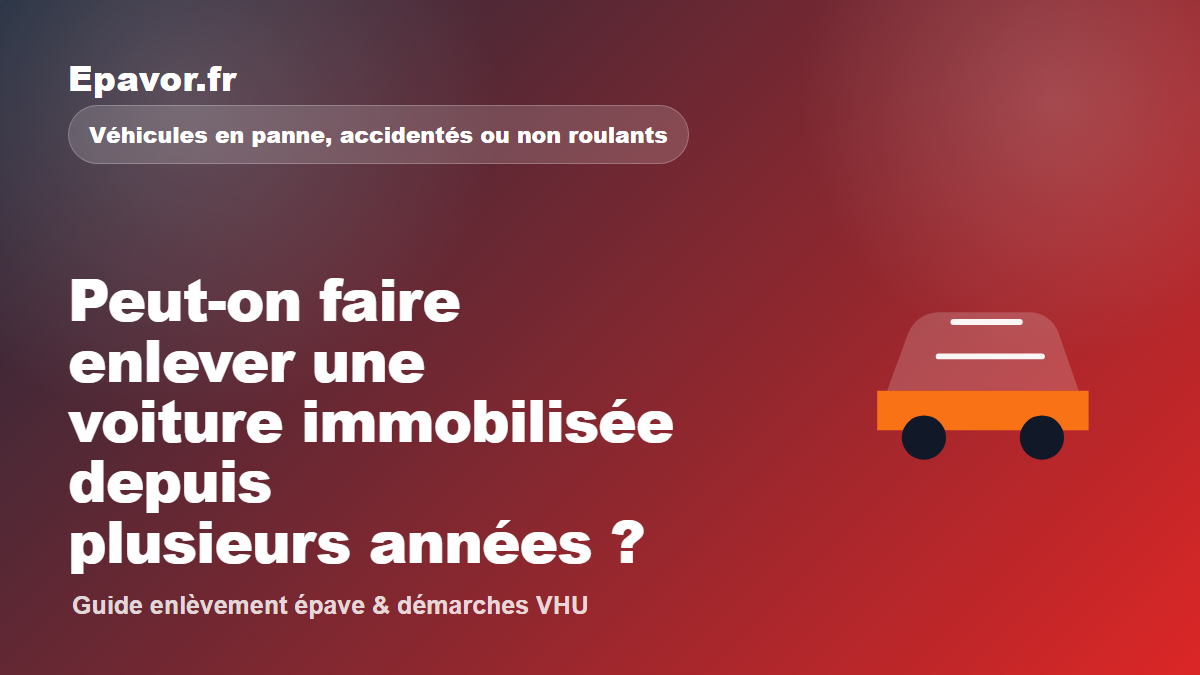 Peut-on faire enlever une voiture immobilisée depuis plusieurs années - guide Galaxie Auto pour véhicule hors d’usage