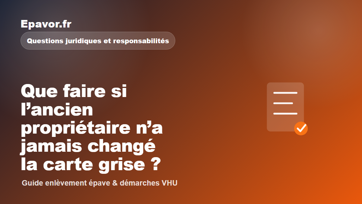 Que faire si l’ancien propriétaire n’a jamais changé la carte grise - guide Galaxie Auto pour véhicule hors d’usage