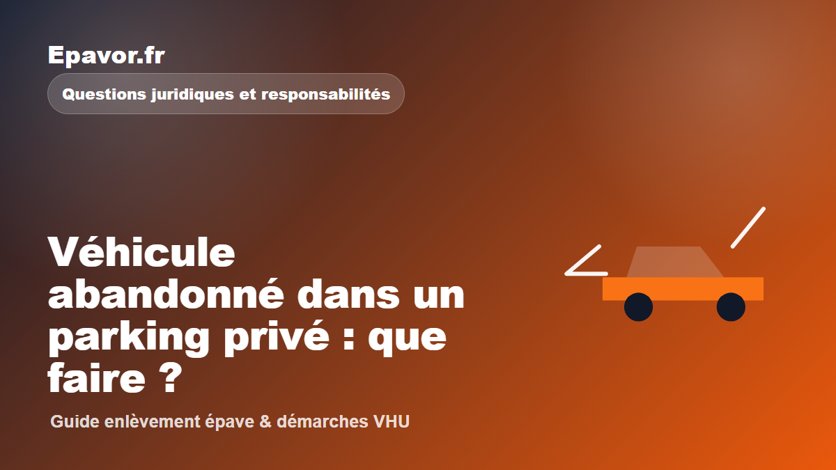 Véhicule abandonné dans un parking privé : que faire - guide Galaxie Auto pour véhicule hors d’usage