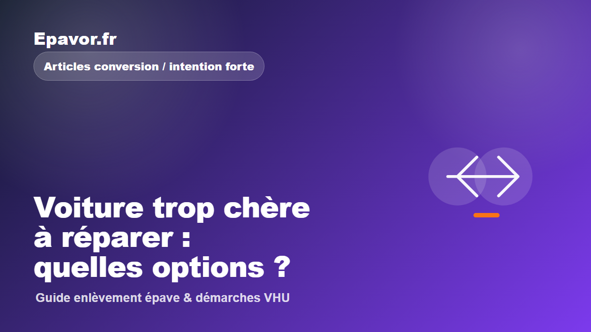 Voiture trop chère à réparer : quelles options - guide Galaxie Auto pour véhicule hors d’usage