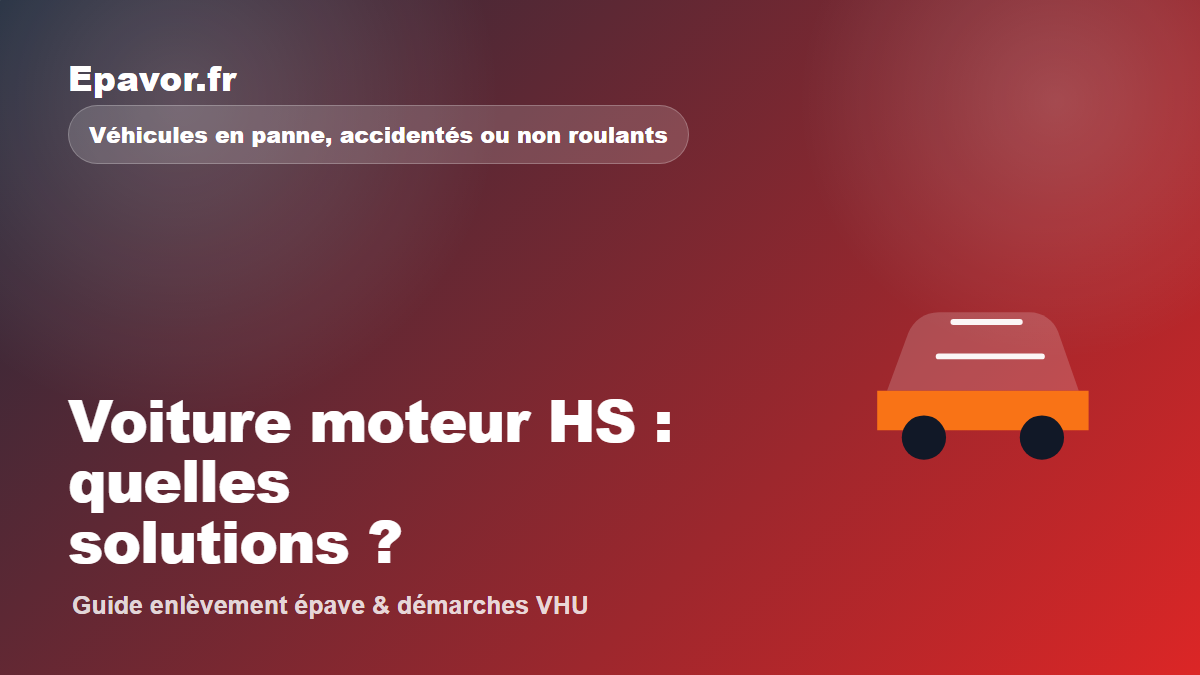 Voiture moteur HS : quelles solutions - guide Galaxie Auto pour véhicule hors d’usage