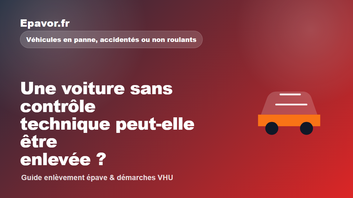 Une voiture sans contrôle technique peut-elle être enlevée - guide Galaxie Auto pour véhicule hors d’usage